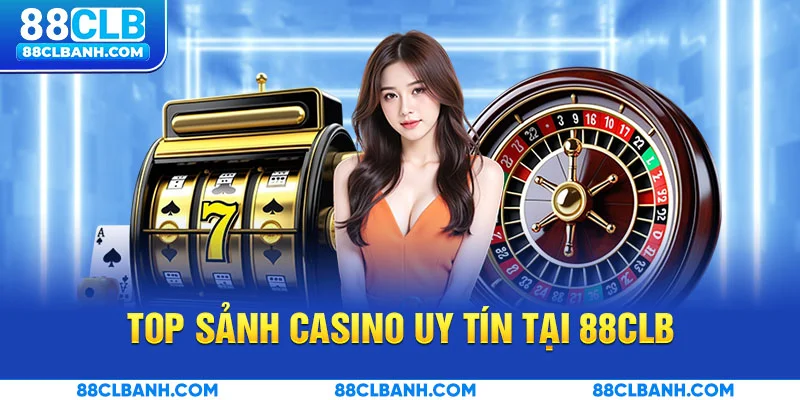 Top sảnh Casino uy tín tại 88CLB