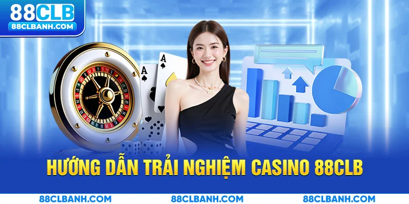 Hướng dẫn trải nghiệm Casino 88CLB