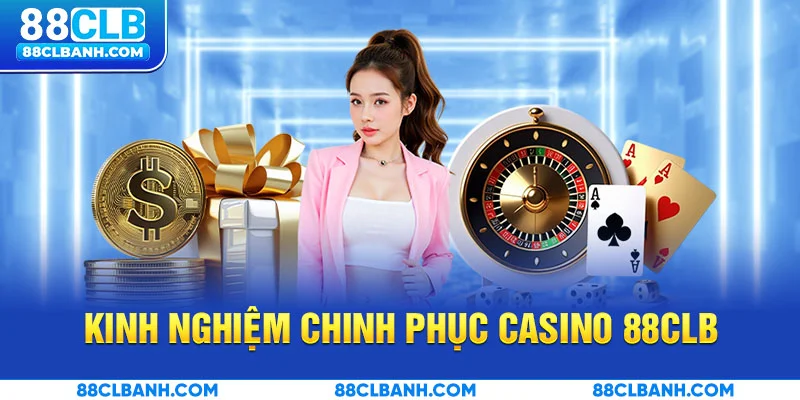 Kinh nghiệm chinh phục Casino 88CLB