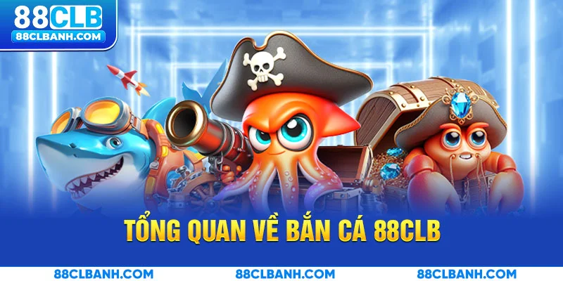 Tổng quan về Bắn cá 88CLB
