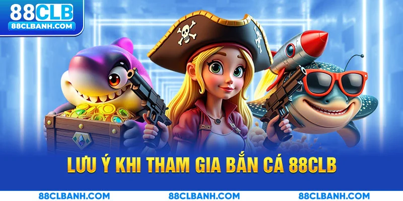 Lưu ý khi tham gia bắn cá 88CLB