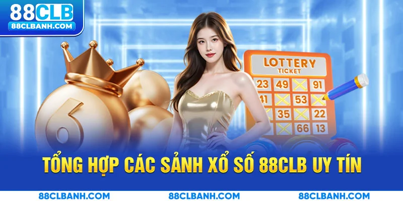 Tổng hợp các sảnh xổ số 88CLB uy tín