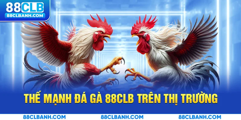Thế mạnh đá gà 88CLB trên thị trường