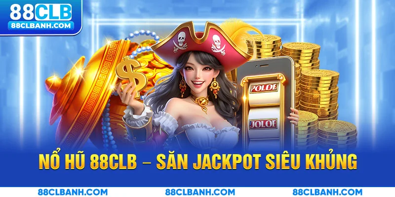 Nổ hũ 88CLB – Săn Jackpot siêu khủng