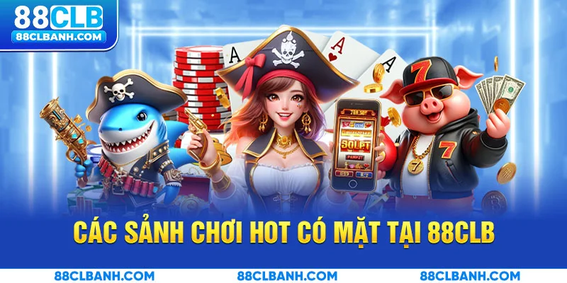 Các sảnh chơi hot nhất tại 88CLB
