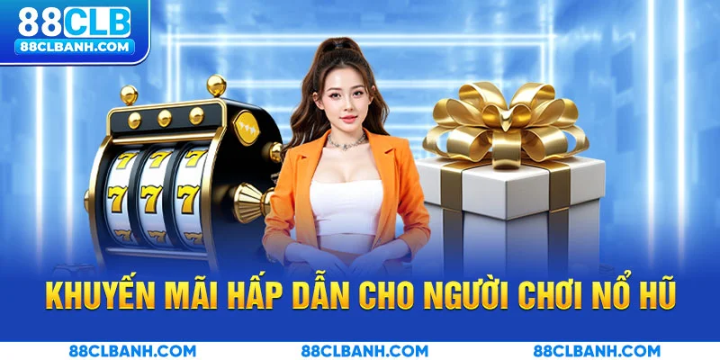Khuyến mãi hấp dẫn cho người chơi nổ hũ