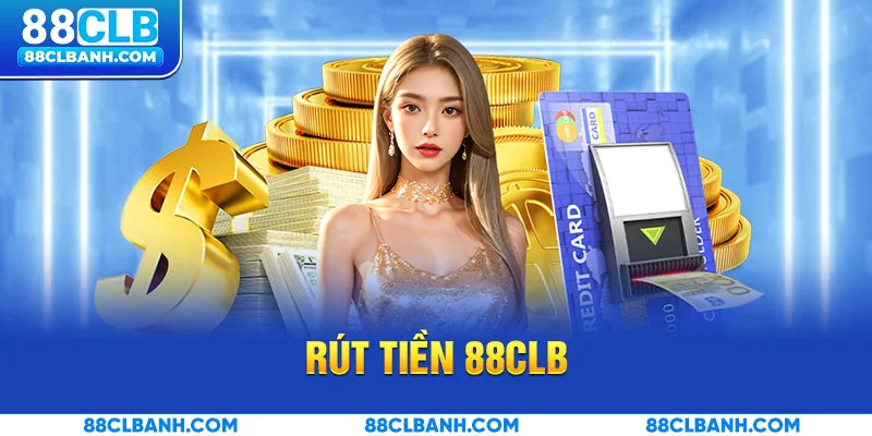 Rút Tiền 88CLB – Hướng Dẫn Quy Trình Nhanh