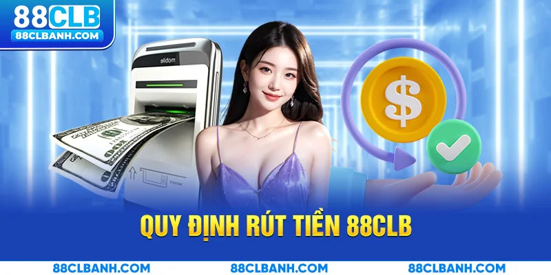 Quy định rút tiền 88CLB mà hội viên cần nắm rõ