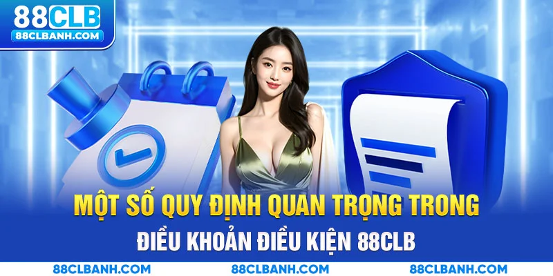 Một số quy định quan trọng trong điều khoản điều kiện 88CLB