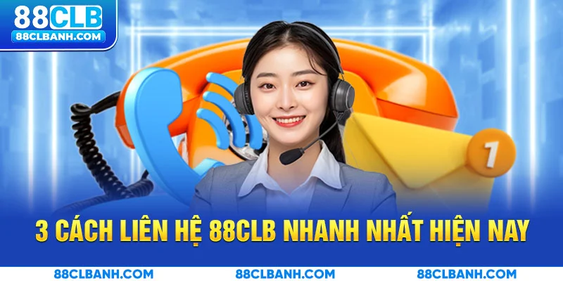 3 cách liên hệ 88CLB nhanh nhất hiện nay