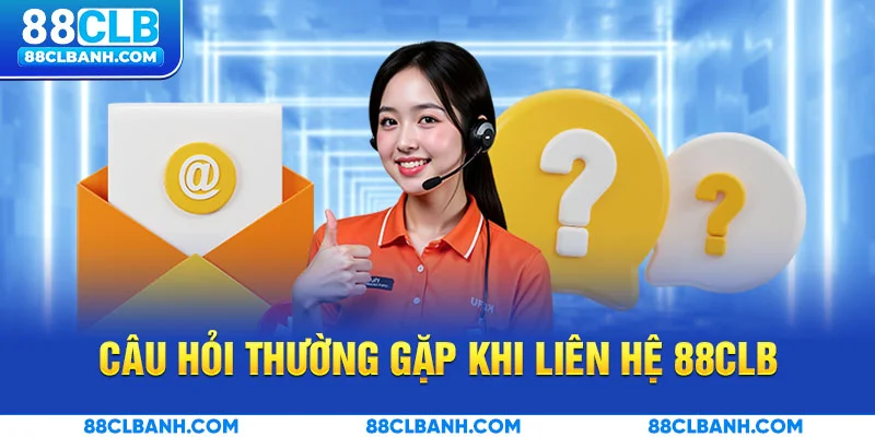 Câu hỏi thường gặp khi liên hệ