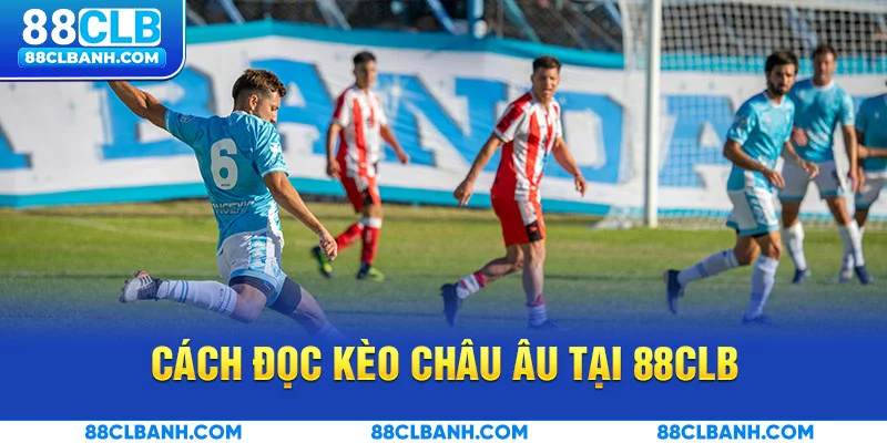 Cách đọc kèo Châu Âu tại 88CLB