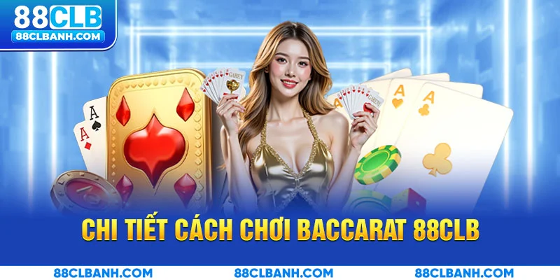 Chi tiết cách chơi Baccarat 88CLB