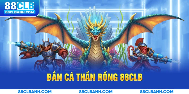 Bắn Cá Thần Rồng 88CLB