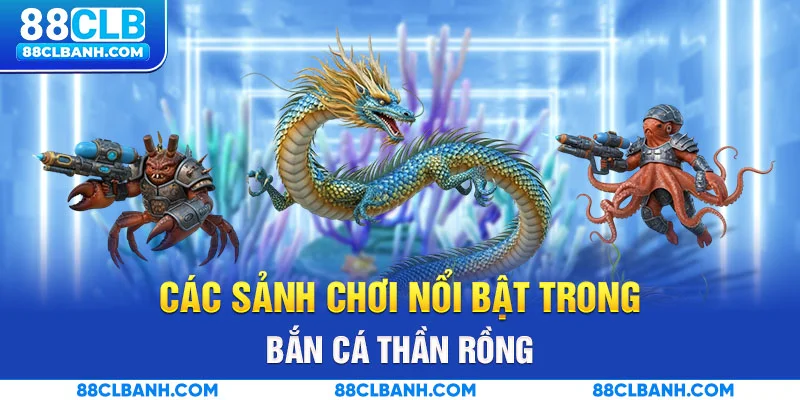 Các sảnh chơi nổi bật trong bắn cá thần rồng