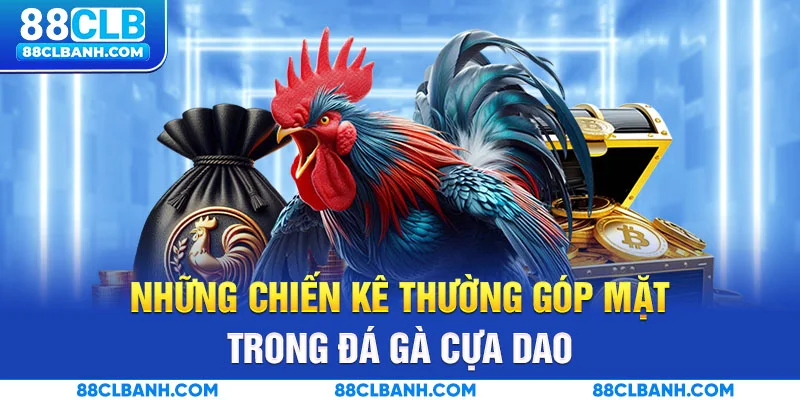 Những chiến kê thường góp mặt trong đá gà cựa dao